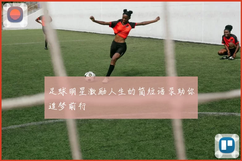 足球明星激励人生的简短语录助你追梦前行