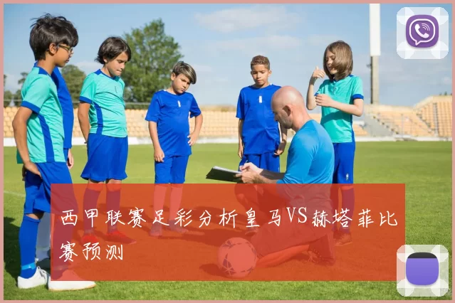 西甲联赛足彩分析皇马VS赫塔菲比赛预测