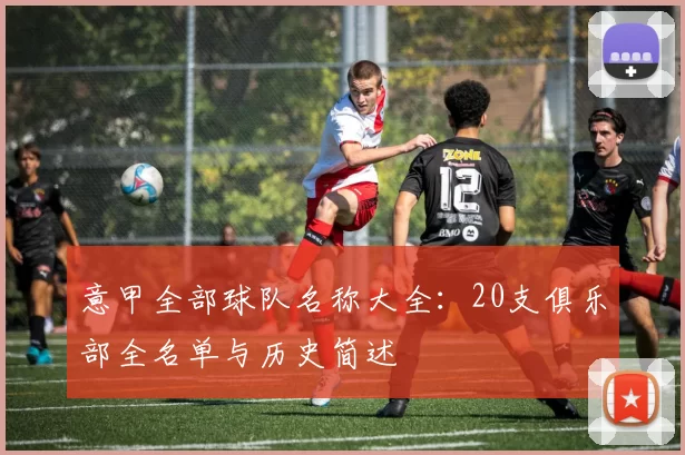 意甲全部球队名称大全：20支俱乐部全名单与历史简述