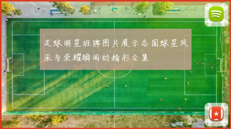 足球明星班牌图片展示各国球星风采与荣耀瞬间的精彩合集