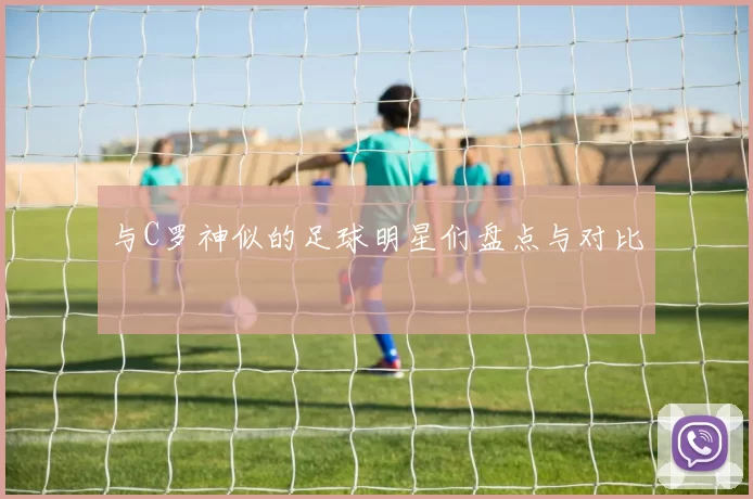 与C罗神似的足球明星们盘点与对比