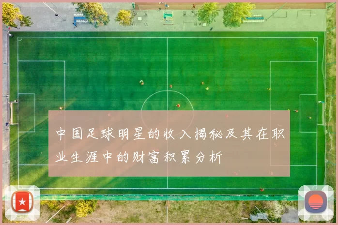 中国足球明星的收入揭秘及其在职业生涯中的财富积累分析