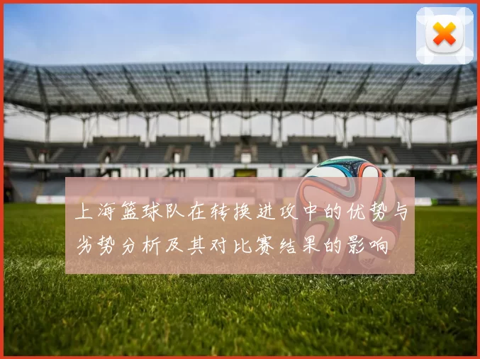上海篮球队在转换进攻中的优势与劣势分析及其对比赛结果的影响