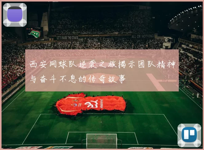 西安网球队逆袭之旅揭示团队精神与奋斗不息的传奇故事
