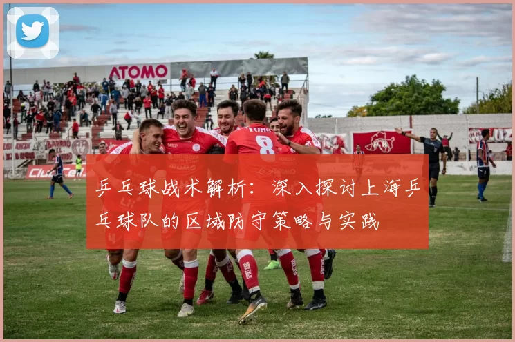 乒乓球战术解析：深入探讨上海乒乓球队的区域防守策略与实践